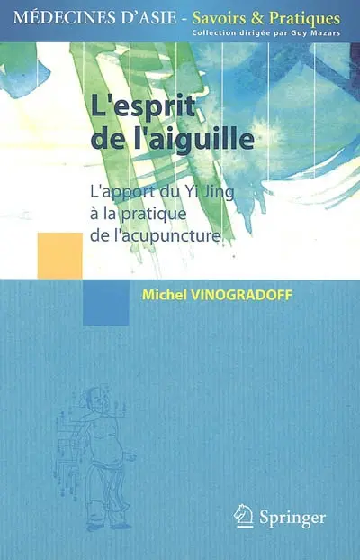 L'esprit de l'aiguille : l'apport du Yi Jing à la pratique de l'acupuncture