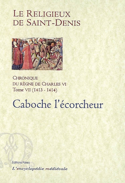 Chronique du règne de Charles VI : 1380-1422. Vol. 7. 1413-1414 : Simon Caboche, l'écorcheur
