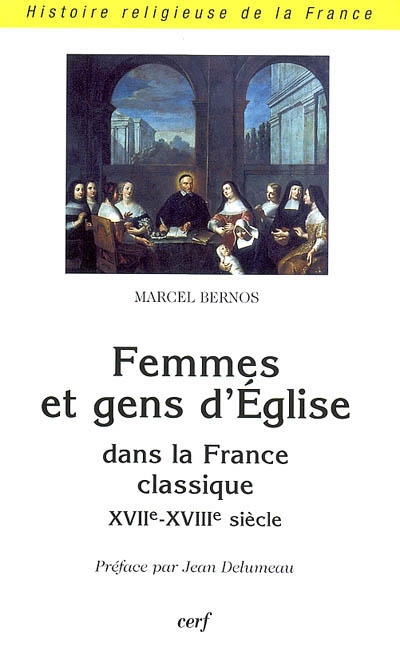 Femmes et gens d'Eglise dans la France classique : XVIIe-XVIIIe siècle