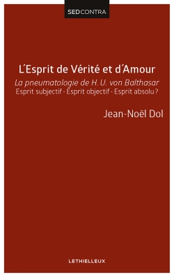 L'esprit de vérité et d'amour : la pneumatologie de Hans Urs von Balthasar : esprit subjectif, esprit objectif, esprit absolu ?