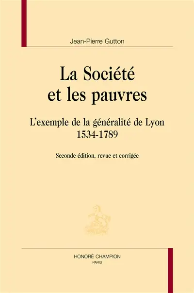 La société et les pauvres : l'exemple de la généralité de Lyon : 1534-1789