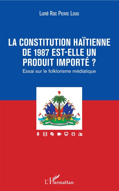 La Constitution haïtienne de 1987 est-elle un produit importé ? : essai sur le folklorisme médiatique