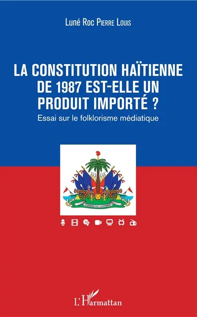 La Constitution haïtienne de 1987 est-elle un produit importé ? : essai sur le folklorisme médiatique