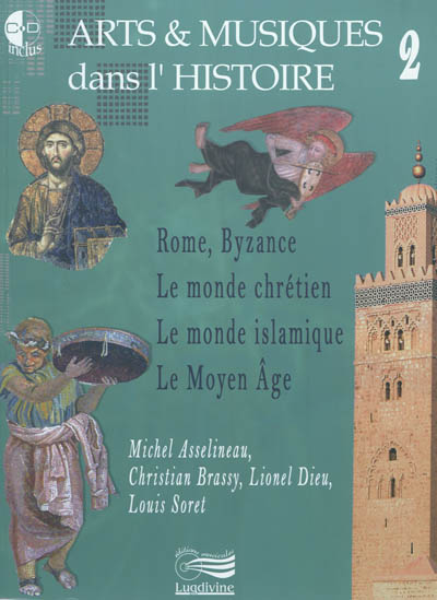 Arts & musiques dans l'histoire. Vol. 2. Rome, Byzance, le monde chrétien, le monde islamique, le Moyen Age