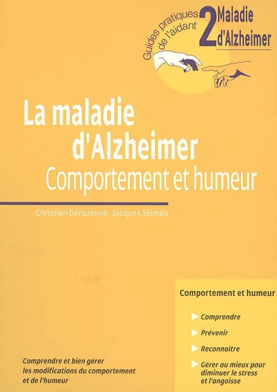 La maladie d'Alzheimer : comportement et humeur : comprendre et bien gérer les modifications du comportement et de l'humeur