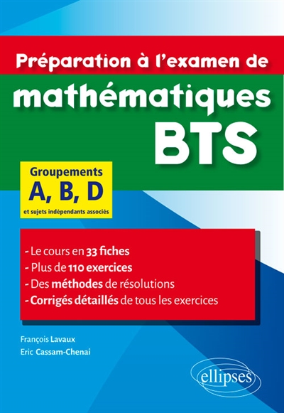 Préparation à l'examen de mathématiques BTS : groupements A, B, D et sujets indépendants associés : le cours en 33 fiches, plus de 110 exercices, des méthodes de résolutions, corrigés détaillés de tous les exercices