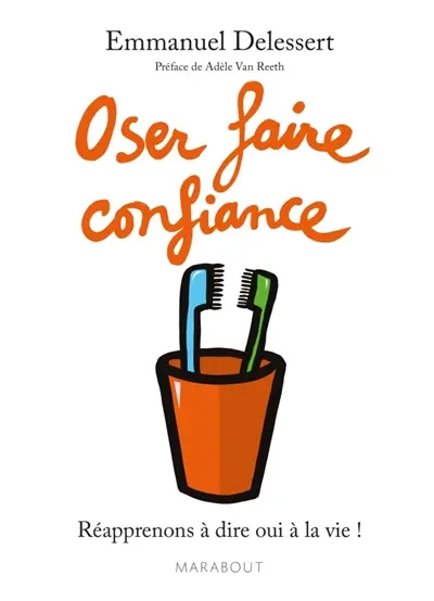 Oser faire confiance : réapprenons à dire oui à la vie !