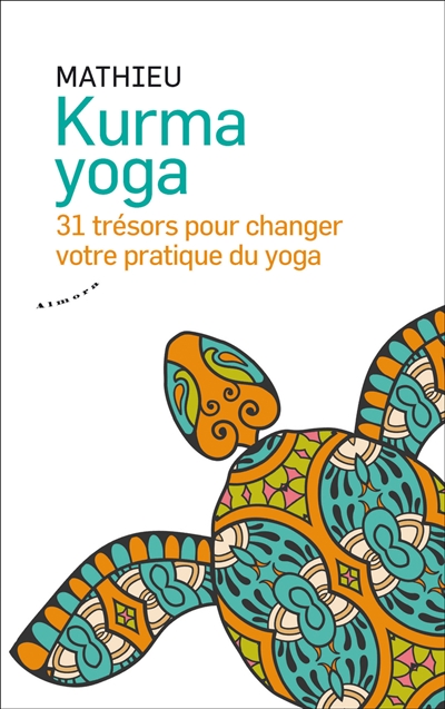 Kurma yoga : 31 trésors pour changer votre pratique du yoga