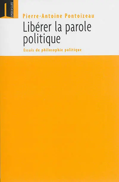 Libérer la parole politique : essais de philosophie politique