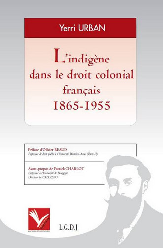 L'indigène dans le droit colonial français, 1865-1955