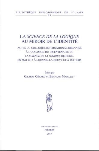 La Science de la logique au miroir de l'identité : actes du colloque international organisé à l'occasion du bicentenaire de la Science de la logique de Hegel en mai 2013 à Louvain-la-Neuve et à Poitiers