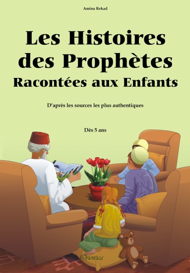 Les histoires des prophètes racontées aux enfants : d'après les sources les plus authentiques : dès 5 ans
