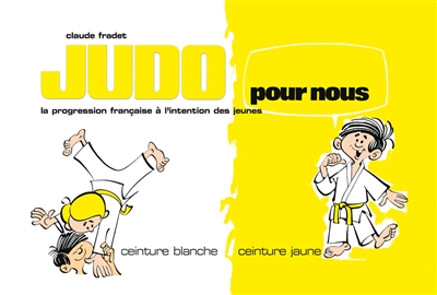 Judo pour nous : la progression française à l'intention des jeunes. Vol. 1. Ceinture blanche, ceinture jaune