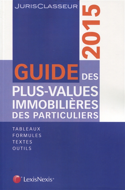 Guide des plus-values immobilières des particuliers 2015 : tableaux, formules, textes, outils