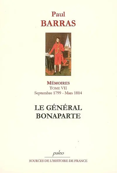 Mémoires. Vol. 7. Le général Bonaparte : septembre 1799-mars 1814