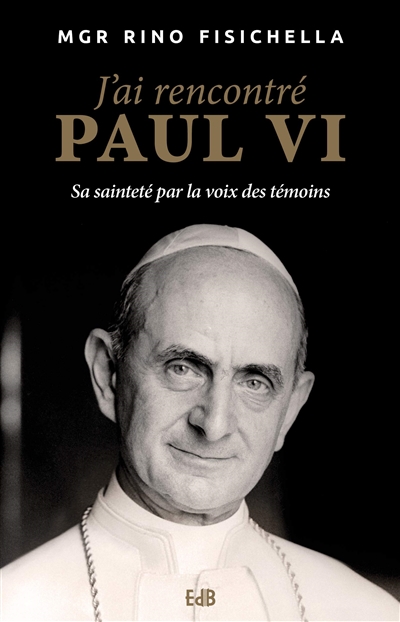 J'ai rencontré Paul VI : Sa Sainteté par la voix des témoins