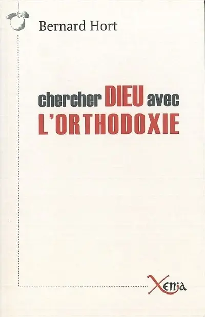 Chercher Dieu avec l'orthodoxie : essai sur les enjeux spirituels de la relation entre l'est et l'ouest européen
