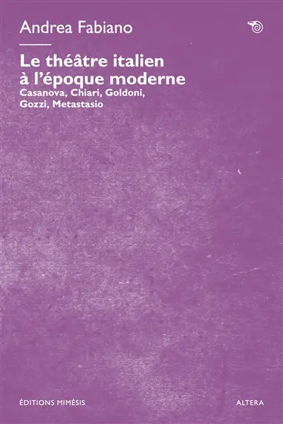 Le théâtre italien à l'époque moderne : Casanova, Chiari, Goldoni, Gozzi, Metastasio