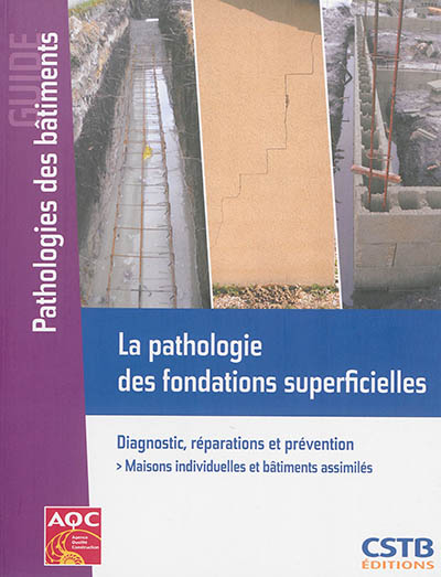 La pathologie des fondations superficielles : diagnostic, réparations et prévention : maisons individuelles, bâtiments assimilés