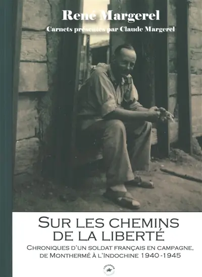 Sur les chemins de la liberté : chroniques d'un soldat français en campagne : de Monthermé à l'Indochine, 1940-1945