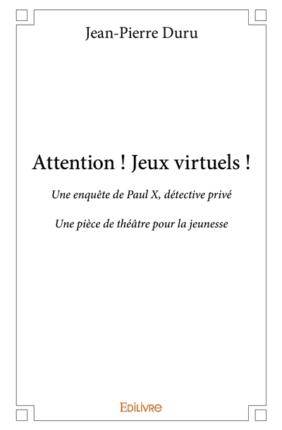 Attention : jeux virtuels ! : Une enquête de Paul X, détective privé - Une pièce de théâtre pour la jeunesse