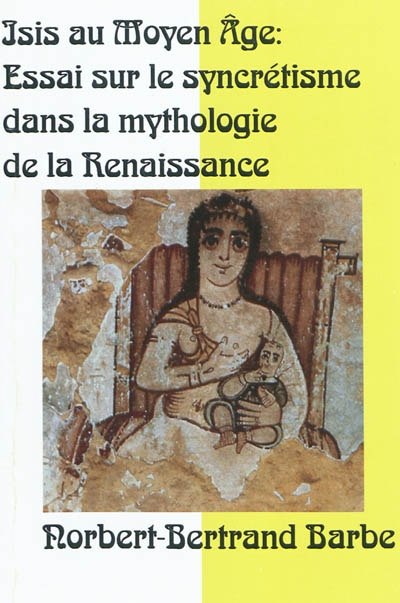 Isis au Moyen Age : mutations, permutations : essai sur le syncrétisme dans la mythologie de la Renaissance