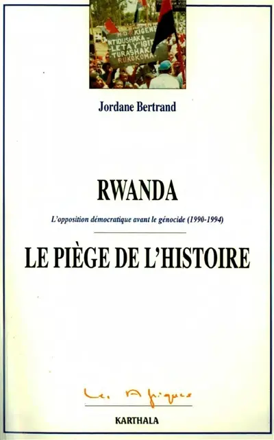 Rwanda, le piège de l'histoire : l'opposition démocratique avant le génocide (1990-1994)