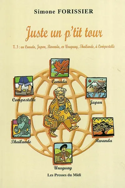 Juste un p'tit tour. Vol. 3. Au Canada, Japon, Rwanda, en Uruguay, Thaïlande, à Saint-Jacques-de-Compostelle