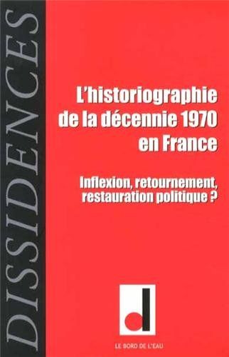 Dissidences, n° 13. L'historiographie de la décennie 1970 en France : inflexion, retournement, restauration politique ?