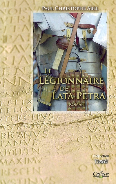 Le légionnaire de Lata Petra : itinéraire d'un soldat romain du IIe siècle : roman historique