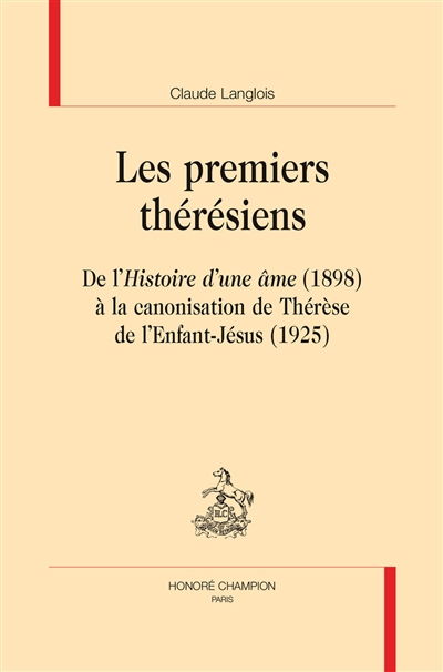 Les premiers thérésiens : de l'Histoire d'une âme (1898) à la canonisation de Thérèse de l'Enfant-Jésus (1925)