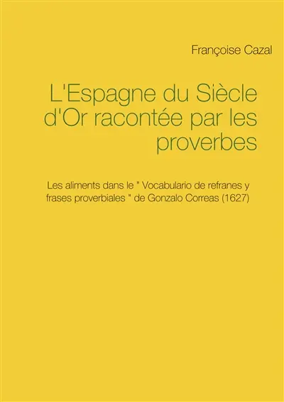 L'Espagne du Siècle d'Or racontée par les proverbes : Les aliments dans le Vocabulario de refranes y frases proverbiales de Gonzalo Correas (1627)
