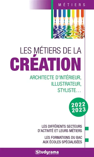 Les métiers de la création : architecte d'intérieur, illustrateur, styliste... : les différents secteurs d'activité et leurs métiers, les formations du bac aux écoles spécialisées, 2022-2023