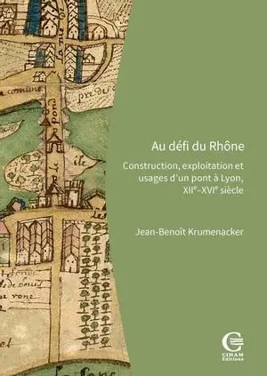 Au défi du Rhône : construction, exploitation et usages d'un pont à Lyon, XIIIe-XVIe siècle