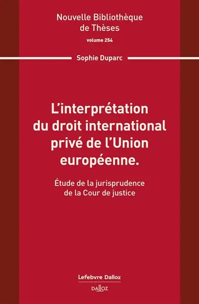 L'interprétation du droit international privé de l'Union européenne : étude de la jurisprudence de la Cour de justice