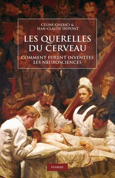 Les querelles du cerveau : comment furent inventées les neurosciences