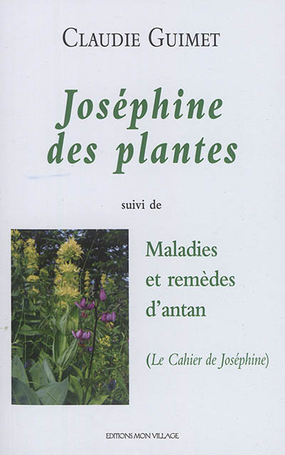 Joséphine des plantes : une guérisseuse au XIXe siècle. Maladies et remèdes d'antan : le cahier de Joséphine