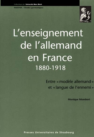 L'enseignement de l'allemand en France, 1880-1918 : entre modèle allemand et langue de l'ennemi