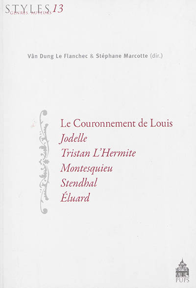 Styles, genres, auteurs. Vol. 13. Le couronnement de Louis, Jodelle, Tristan L'Hermite, Montesquieu, Stendhal, Eluard