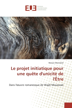 Le projet initiatique pour une quete d'unicite de l'etre : Dans l'oeuvre romanesque de Wajdi Mouawad