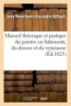 Manuel théorique et pratique du peintre en bâtimens, du doreur et du vernisseur
