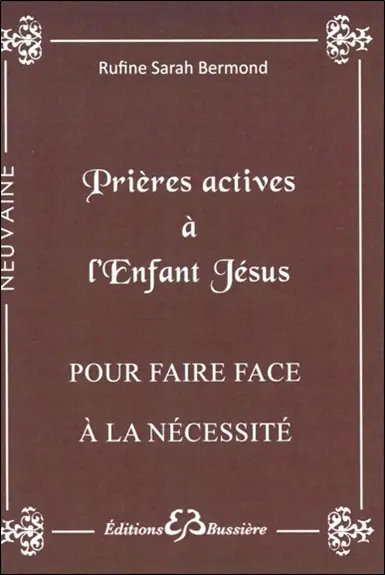 Prières actives pour faire face à la nécessité par le rayonnement de l'Enfant Jésus : en neuvaine