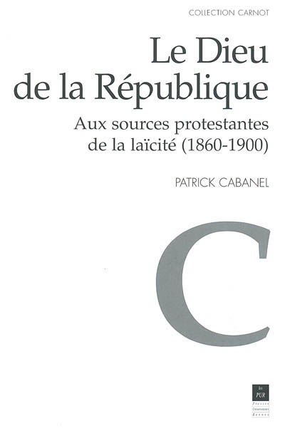 Le Dieu de la République : aux sources protestantes de la laïcité (1860-1900)