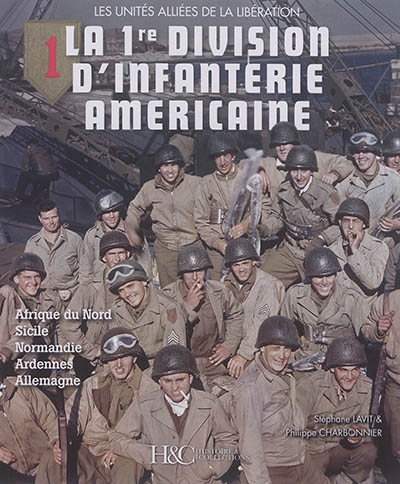 La 1re division d'infanterie américaine : les unités alliées de la Libération : Afrique du Nord, Sicile, Normandie, Ardennes, Allemagne
