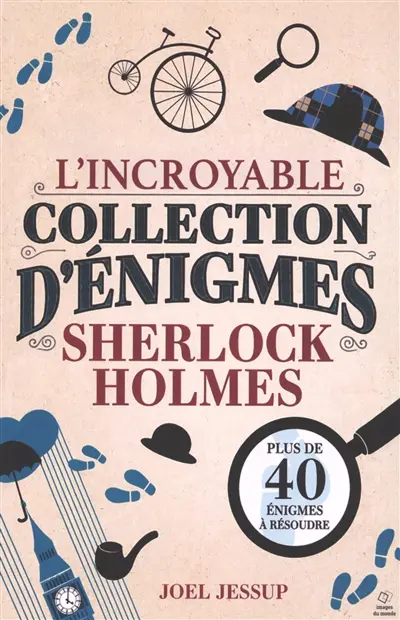 L'incroyable collection d'énigmes Sherlock Holmes : plus de 40 énigmes à résoudre L'incroyable collection d'énigmes Sherlock Holmes : plus de 40 énigmes à résoudre