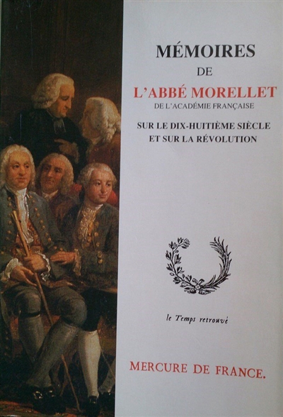Mémoires de l'abbé Morellet, de l'Académie française, sur le dix-huitième siècle et sur la Révolution