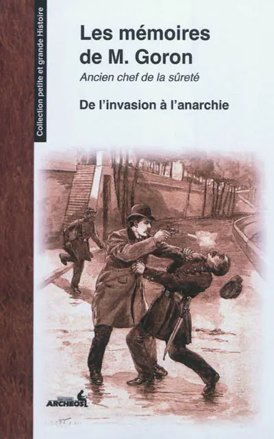 Les mémoires de M. Goron : ancien chef de la Sûreté. Vol. 1. De l'invasion à l'anarchie