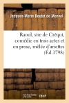 Raoul, sire de Créqui, comédie en trois actes et en prose, mêlée d'ariettes. Représentée : pour la première fois par les Comédiens italiens ordinaires du roi, 31 octobre 1789