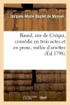 Raoul, sire de Créqui, comédie en trois actes et en prose, mêlée d'ariettes. Représentée : pour la première fois par les Comédiens italiens ordinaires du roi, 31 octobre 1789