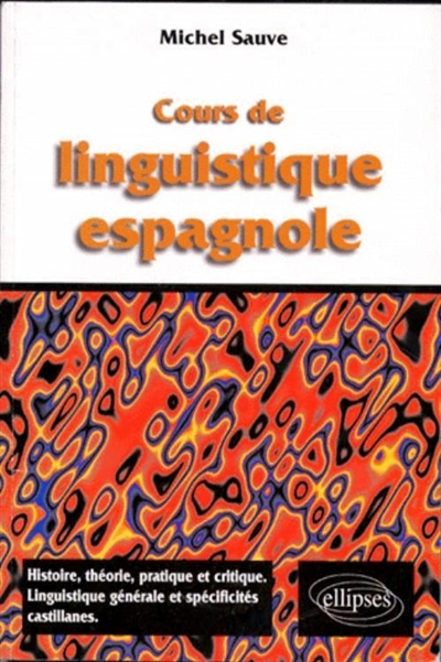 Cours de linguistique espagnole : histoire, théorie, pratique et critique, linguistique générale et spécificités castillanes
